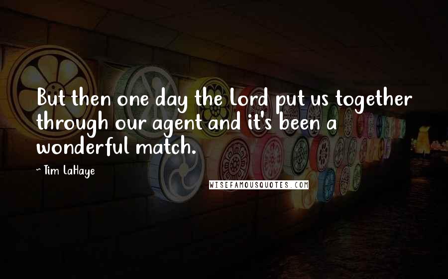 Tim LaHaye Quotes: But then one day the Lord put us together through our agent and it's been a wonderful match.