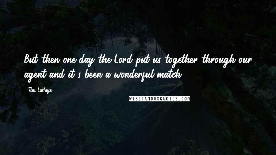 Tim LaHaye Quotes: But then one day the Lord put us together through our agent and it's been a wonderful match.