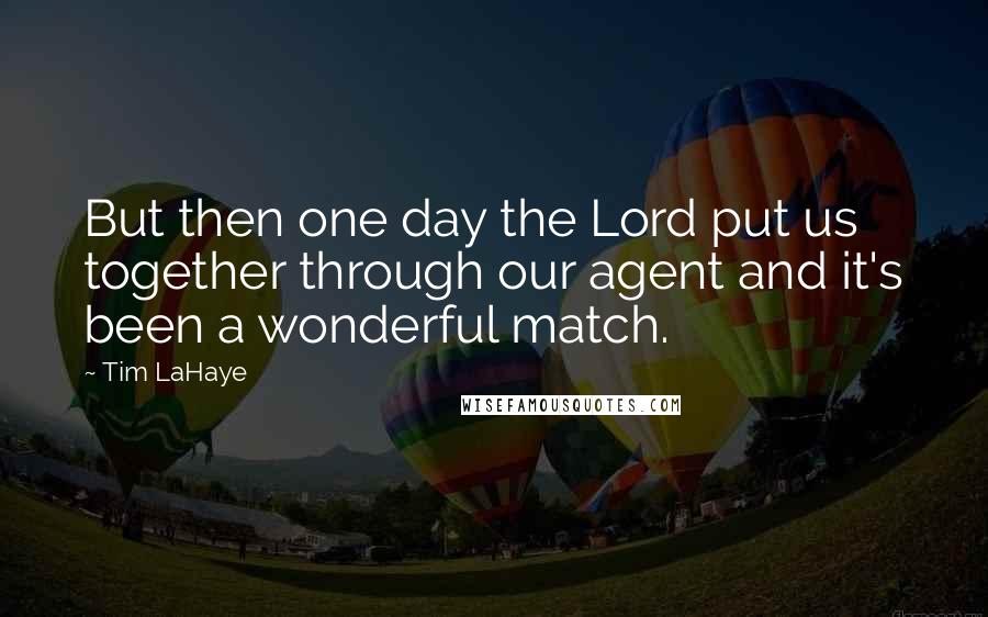Tim LaHaye Quotes: But then one day the Lord put us together through our agent and it's been a wonderful match.