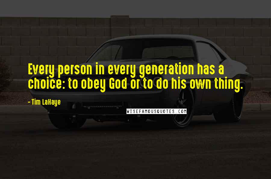 Tim LaHaye Quotes: Every person in every generation has a choice: to obey God or to do his own thing.