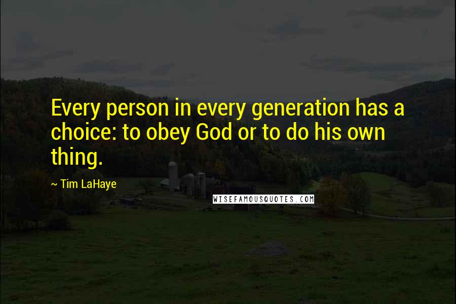 Tim LaHaye Quotes: Every person in every generation has a choice: to obey God or to do his own thing.