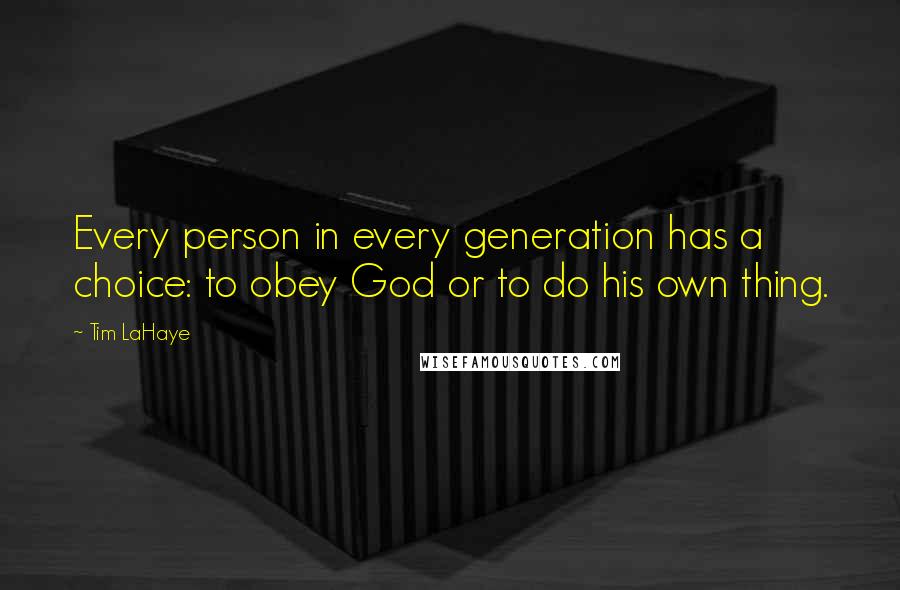 Tim LaHaye Quotes: Every person in every generation has a choice: to obey God or to do his own thing.