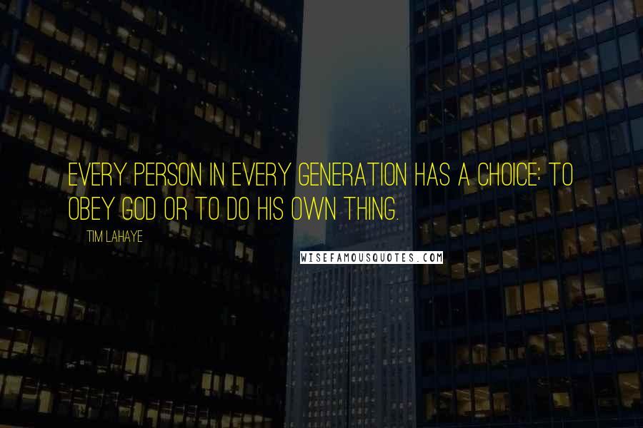 Tim LaHaye Quotes: Every person in every generation has a choice: to obey God or to do his own thing.