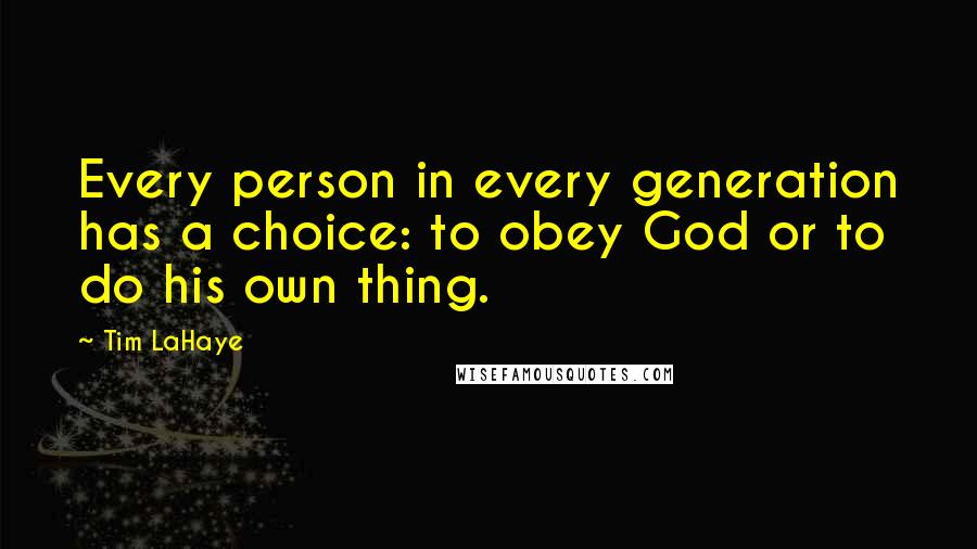 Tim LaHaye Quotes: Every person in every generation has a choice: to obey God or to do his own thing.