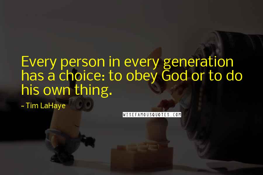 Tim LaHaye Quotes: Every person in every generation has a choice: to obey God or to do his own thing.