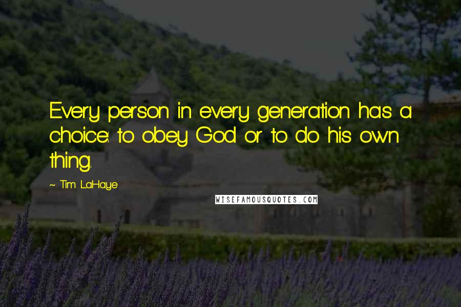 Tim LaHaye Quotes: Every person in every generation has a choice: to obey God or to do his own thing.