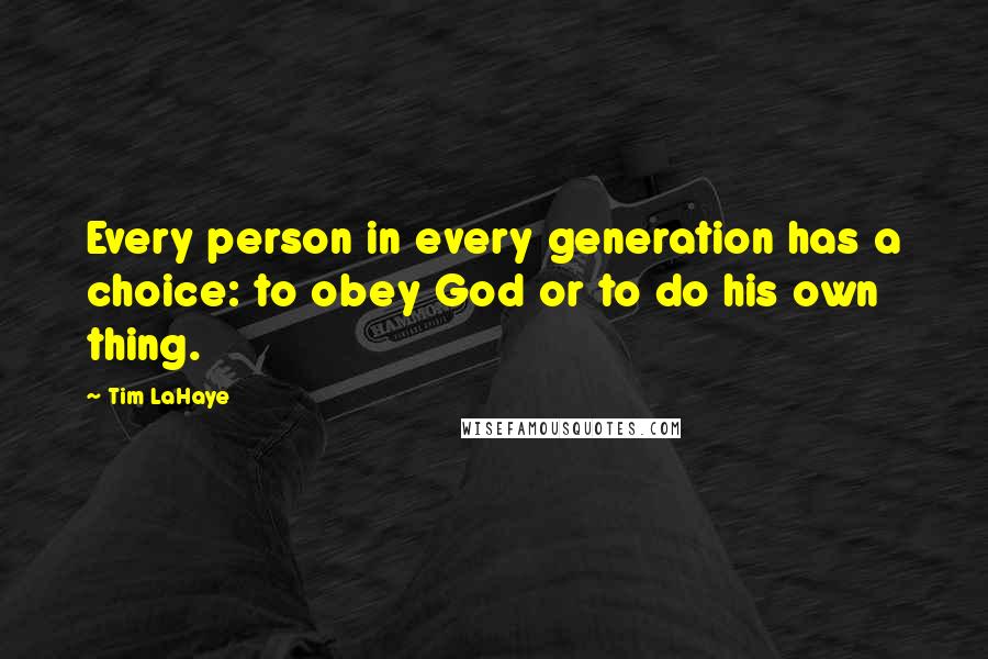 Tim LaHaye Quotes: Every person in every generation has a choice: to obey God or to do his own thing.