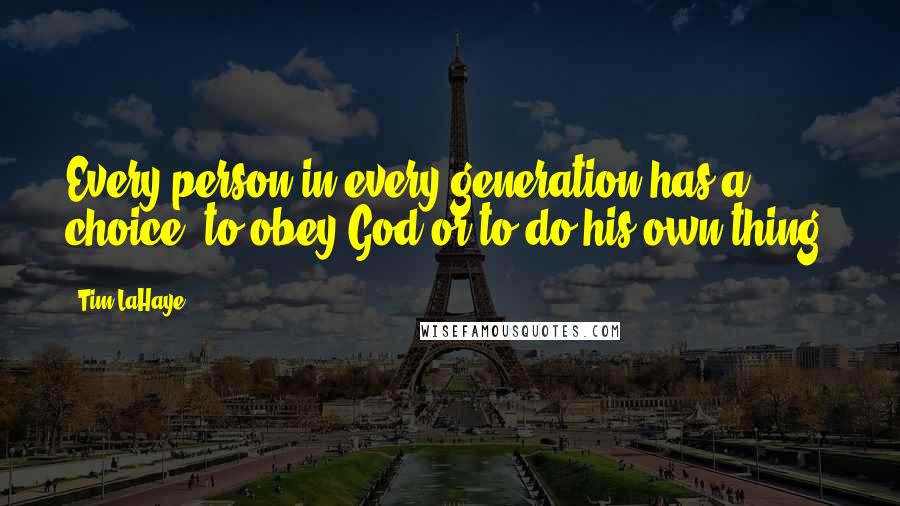 Tim LaHaye Quotes: Every person in every generation has a choice: to obey God or to do his own thing.