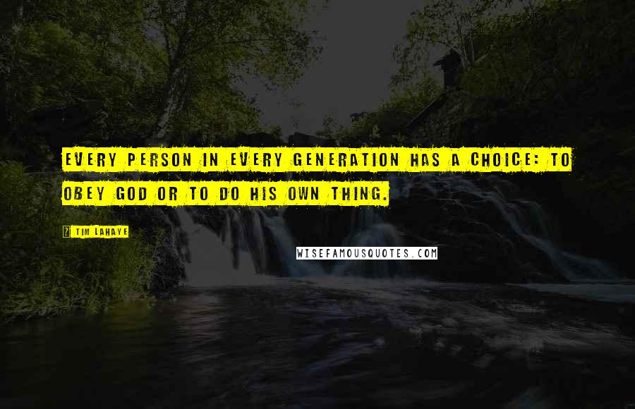 Tim LaHaye Quotes: Every person in every generation has a choice: to obey God or to do his own thing.