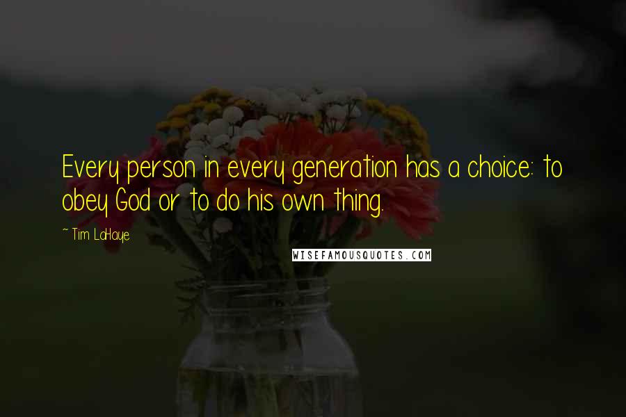 Tim LaHaye Quotes: Every person in every generation has a choice: to obey God or to do his own thing.