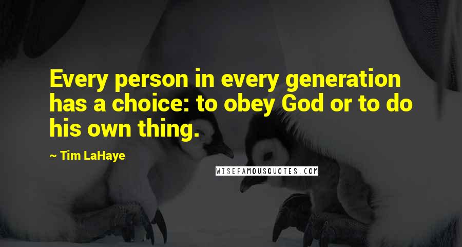 Tim LaHaye Quotes: Every person in every generation has a choice: to obey God or to do his own thing.