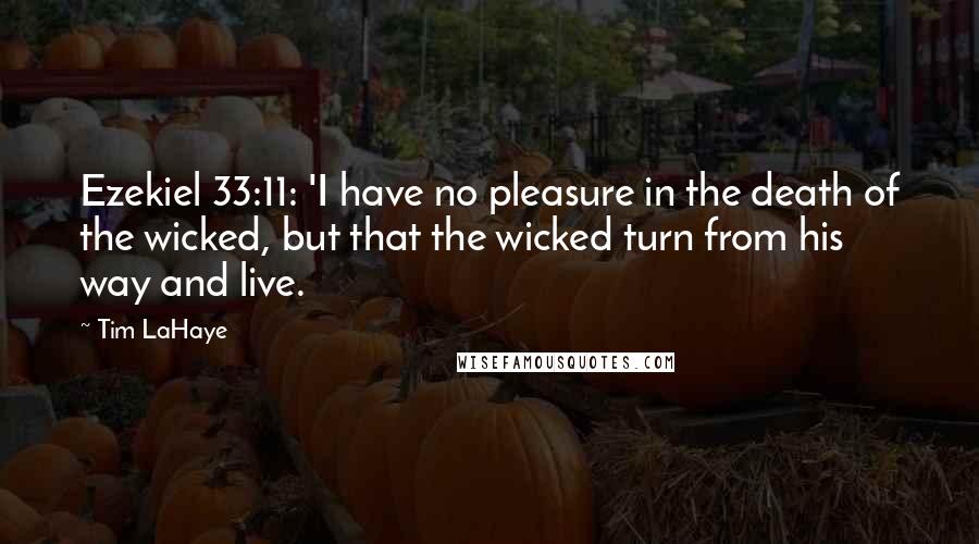 Tim LaHaye Quotes: Ezekiel 33:11: 'I have no pleasure in the death of the wicked, but that the wicked turn from his way and live.