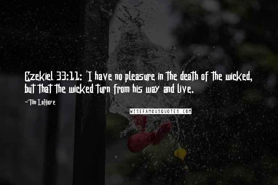 Tim LaHaye Quotes: Ezekiel 33:11: 'I have no pleasure in the death of the wicked, but that the wicked turn from his way and live.