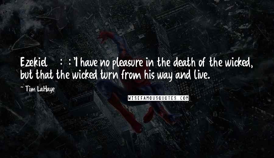 Tim LaHaye Quotes: Ezekiel 33:11: 'I have no pleasure in the death of the wicked, but that the wicked turn from his way and live.