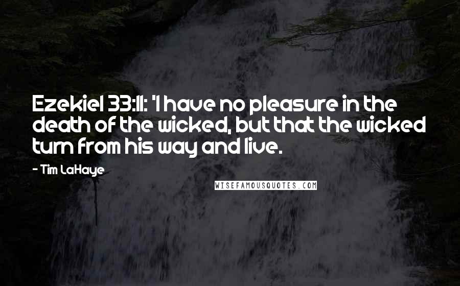 Tim LaHaye Quotes: Ezekiel 33:11: 'I have no pleasure in the death of the wicked, but that the wicked turn from his way and live.