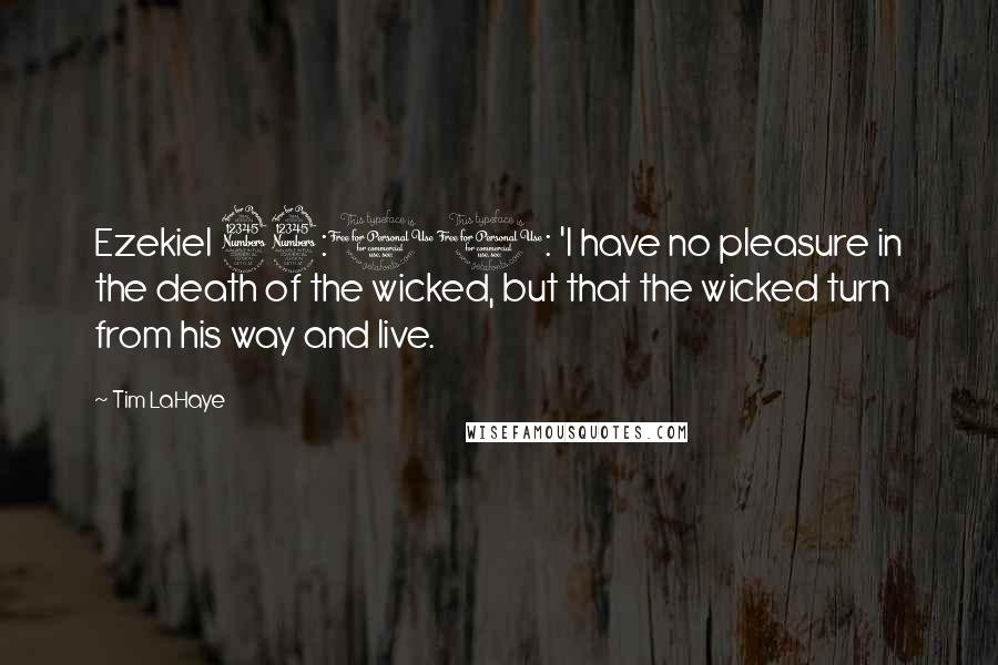 Tim LaHaye Quotes: Ezekiel 33:11: 'I have no pleasure in the death of the wicked, but that the wicked turn from his way and live.