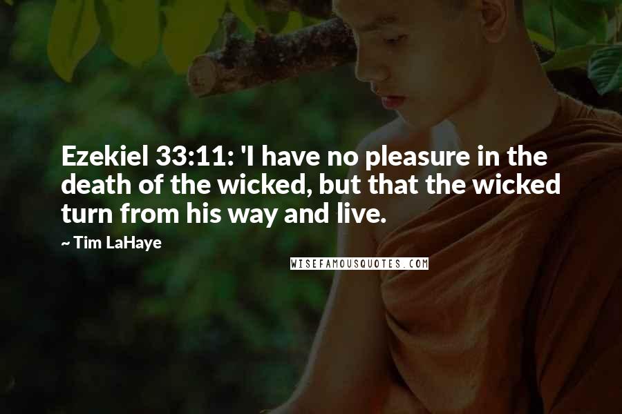 Tim LaHaye Quotes: Ezekiel 33:11: 'I have no pleasure in the death of the wicked, but that the wicked turn from his way and live.