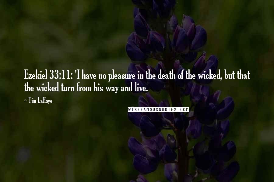 Tim LaHaye Quotes: Ezekiel 33:11: 'I have no pleasure in the death of the wicked, but that the wicked turn from his way and live.