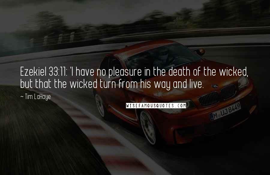 Tim LaHaye Quotes: Ezekiel 33:11: 'I have no pleasure in the death of the wicked, but that the wicked turn from his way and live.