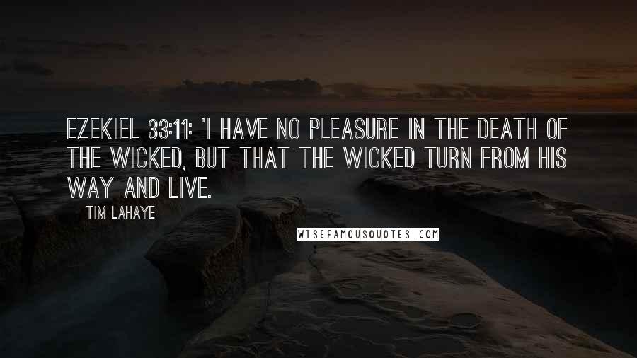 Tim LaHaye Quotes: Ezekiel 33:11: 'I have no pleasure in the death of the wicked, but that the wicked turn from his way and live.