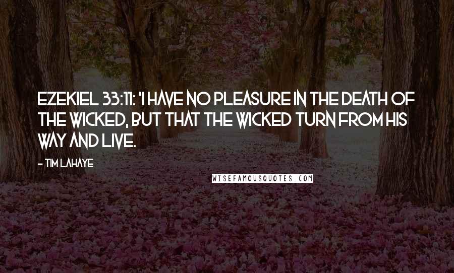 Tim LaHaye Quotes: Ezekiel 33:11: 'I have no pleasure in the death of the wicked, but that the wicked turn from his way and live.