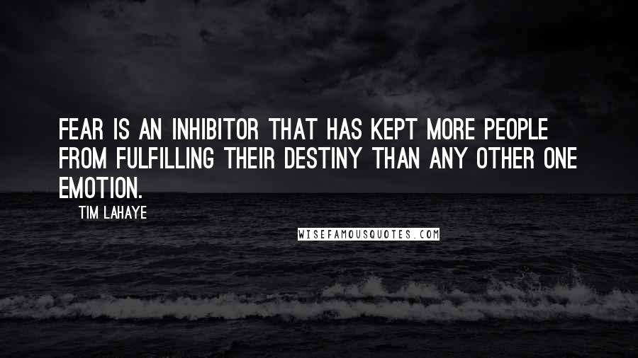 Tim LaHaye Quotes: Fear is an inhibitor that has kept more people from fulfilling their destiny than any other one emotion.