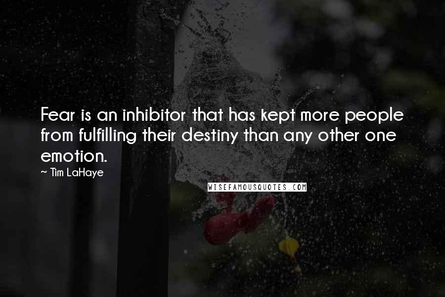 Tim LaHaye Quotes: Fear is an inhibitor that has kept more people from fulfilling their destiny than any other one emotion.