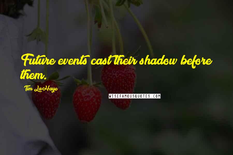 Tim LaHaye Quotes: Future events cast their shadow before them.