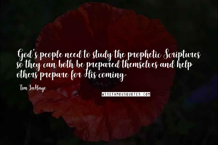 Tim LaHaye Quotes: God's people need to study the prophetic Scriptures so they can both be prepared themselves and help others prepare for His coming.