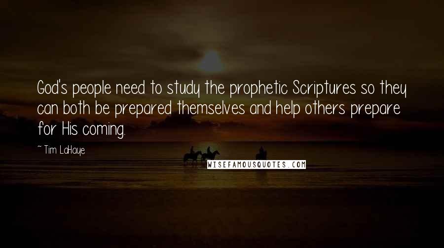 Tim LaHaye Quotes: God's people need to study the prophetic Scriptures so they can both be prepared themselves and help others prepare for His coming.