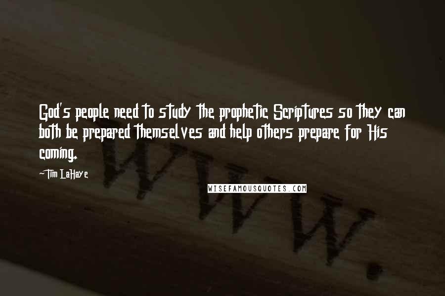 Tim LaHaye Quotes: God's people need to study the prophetic Scriptures so they can both be prepared themselves and help others prepare for His coming.