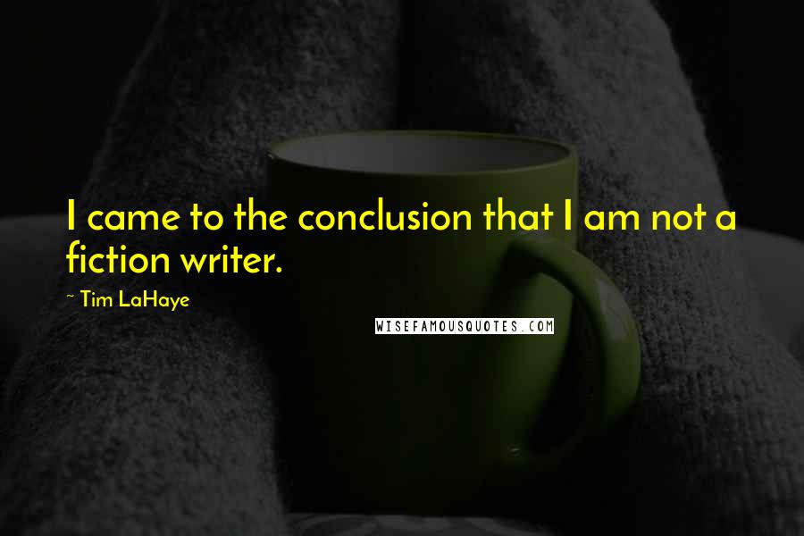 Tim LaHaye Quotes: I came to the conclusion that I am not a fiction writer.