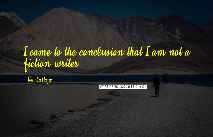 Tim LaHaye Quotes: I came to the conclusion that I am not a fiction writer.