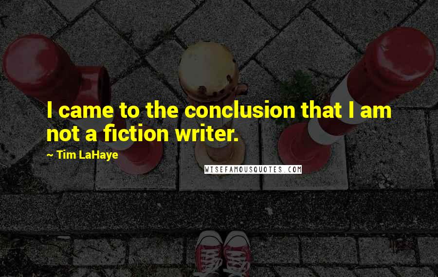 Tim LaHaye Quotes: I came to the conclusion that I am not a fiction writer.