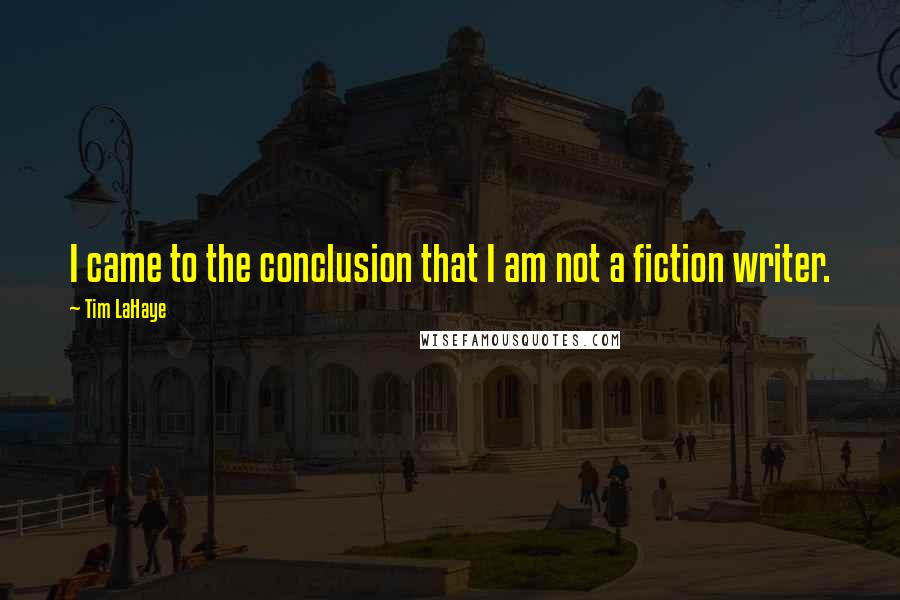 Tim LaHaye Quotes: I came to the conclusion that I am not a fiction writer.