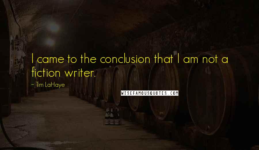 Tim LaHaye Quotes: I came to the conclusion that I am not a fiction writer.