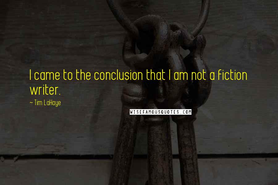 Tim LaHaye Quotes: I came to the conclusion that I am not a fiction writer.