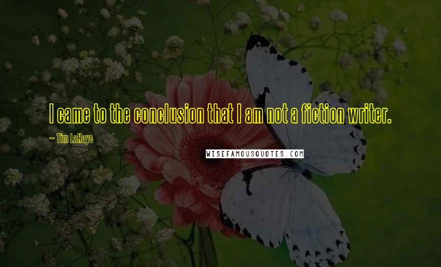 Tim LaHaye Quotes: I came to the conclusion that I am not a fiction writer.