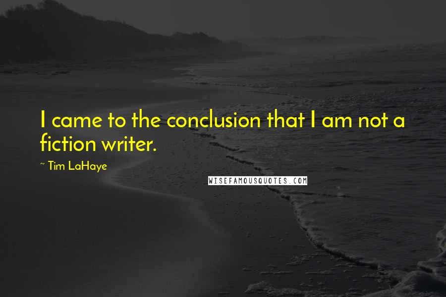 Tim LaHaye Quotes: I came to the conclusion that I am not a fiction writer.