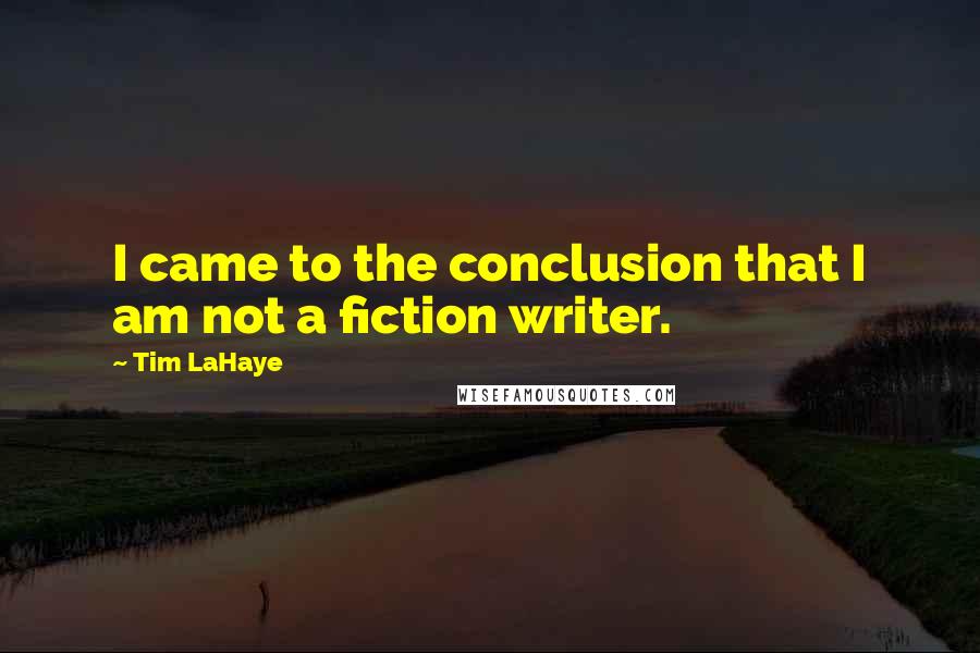 Tim LaHaye Quotes: I came to the conclusion that I am not a fiction writer.