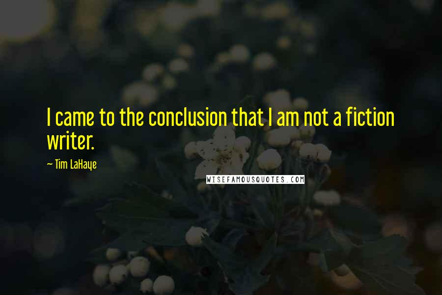 Tim LaHaye Quotes: I came to the conclusion that I am not a fiction writer.