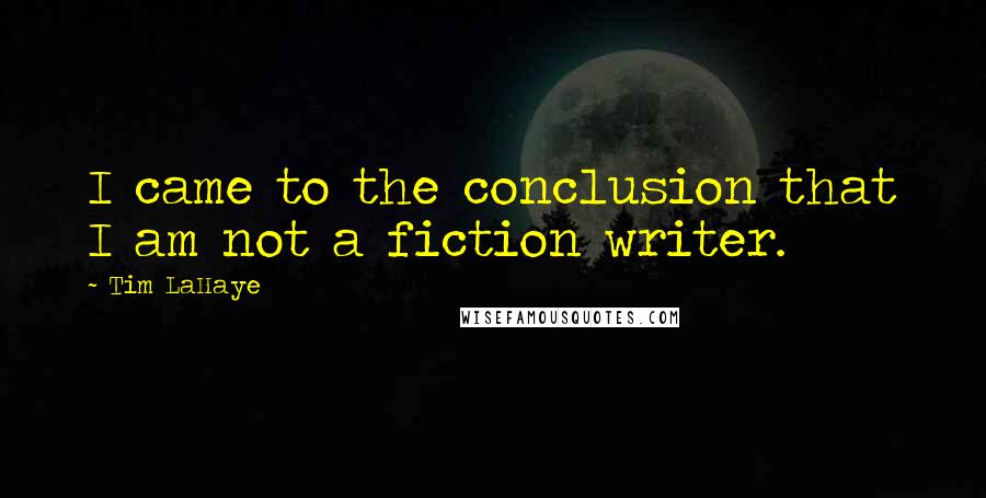 Tim LaHaye Quotes: I came to the conclusion that I am not a fiction writer.