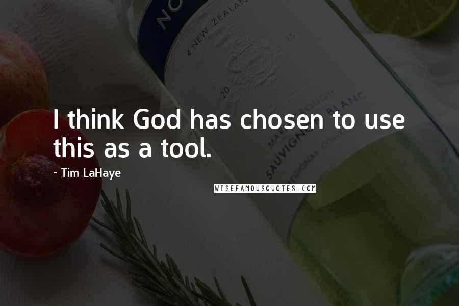 Tim LaHaye Quotes: I think God has chosen to use this as a tool.