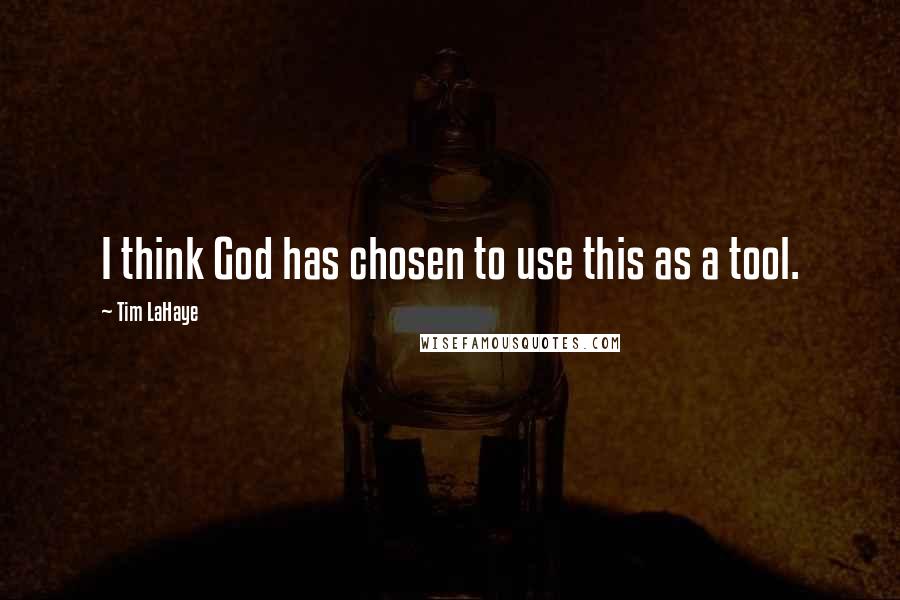 Tim LaHaye Quotes: I think God has chosen to use this as a tool.