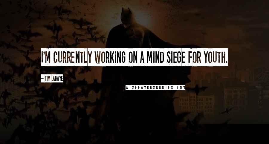 Tim LaHaye Quotes: I'm currently working on a Mind Siege for youth.