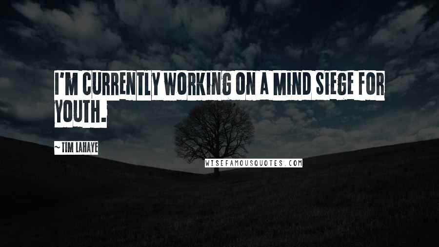 Tim LaHaye Quotes: I'm currently working on a Mind Siege for youth.