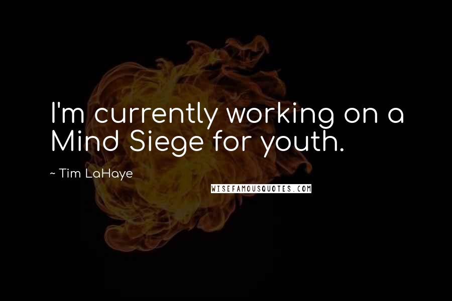 Tim LaHaye Quotes: I'm currently working on a Mind Siege for youth.