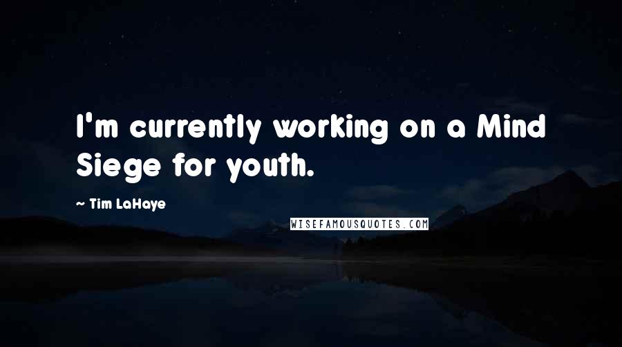 Tim LaHaye Quotes: I'm currently working on a Mind Siege for youth.
