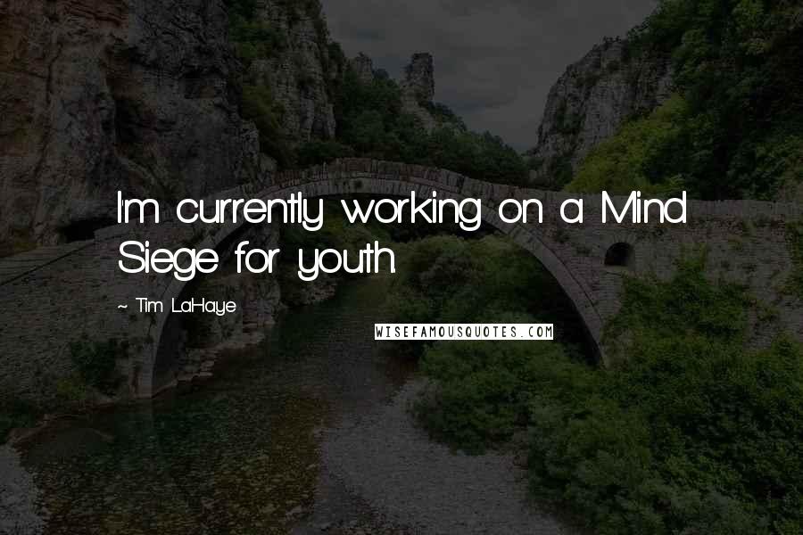 Tim LaHaye Quotes: I'm currently working on a Mind Siege for youth.