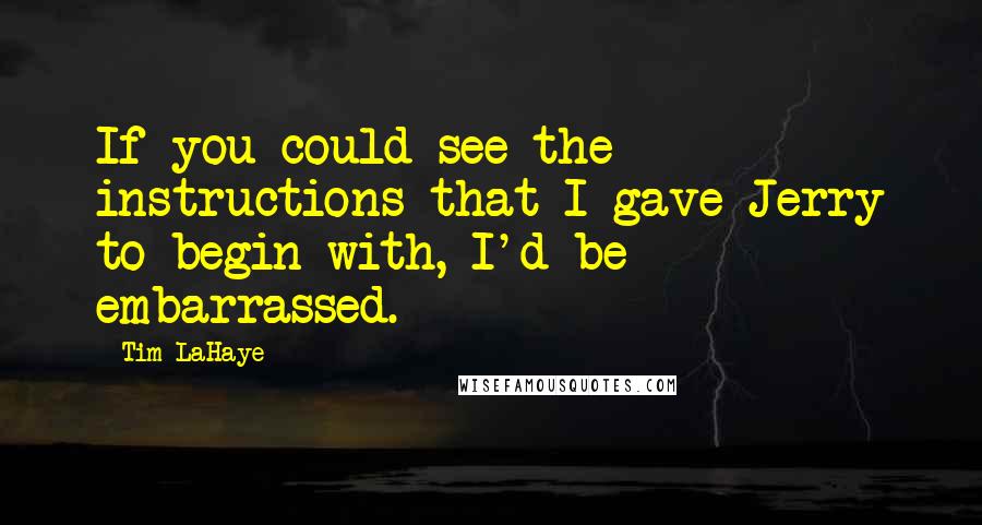Tim LaHaye Quotes: If you could see the instructions that I gave Jerry to begin with, I'd be embarrassed.